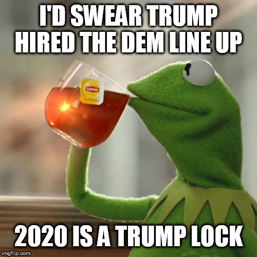 But That's None Of My Business Meme | I'D SWEAR TRUMP HIRED THE DEM LINE UP; 2020 IS A TRUMP LOCK | image tagged in memes,but thats none of my business,kermit the frog | made w/ Imgflip meme maker