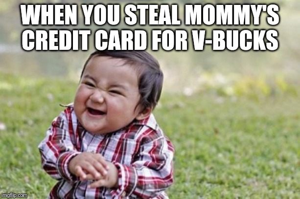 Evil Toddler | WHEN YOU STEAL MOMMY'S CREDIT CARD FOR V-BUCKS | image tagged in memes,evil toddler | made w/ Imgflip meme maker