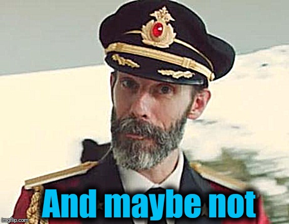 Captain Obvious | And maybe not | image tagged in captain obvious | made w/ Imgflip meme maker