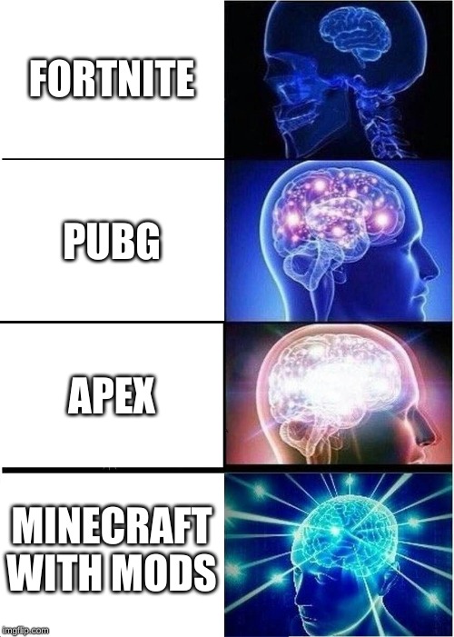 Expanding Brain Meme | FORTNITE; PUBG; APEX; MINECRAFT WITH MODS | image tagged in memes,expanding brain | made w/ Imgflip meme maker