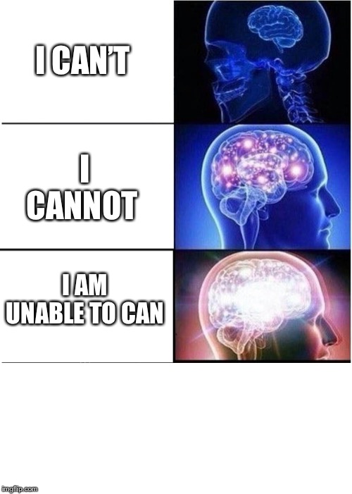 Expanding Brain | I CAN’T; I CANNOT; I AM UNABLE TO CAN | image tagged in memes,expanding brain | made w/ Imgflip meme maker