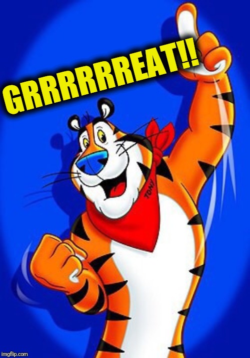 Tony the tiger | GRRRRRREAT!! | image tagged in tony the tiger | made w/ Imgflip meme maker