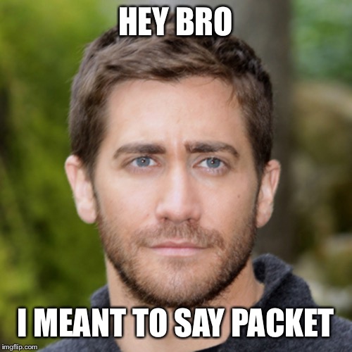 HEY BRO I MEANT TO SAY PACKET | made w/ Imgflip meme maker
