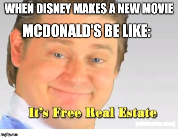 It's Free Real Estate | WHEN DISNEY MAKES A NEW MOVIE; MCDONALD'S BE LIKE: | image tagged in it's free real estate | made w/ Imgflip meme maker