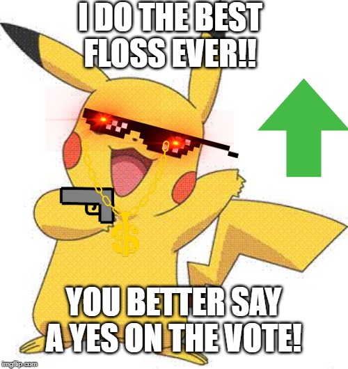 Pokemon | I DO THE BEST FLOSS EVER!! YOU BETTER SAY A YES ON THE VOTE! | image tagged in pokemon | made w/ Imgflip meme maker