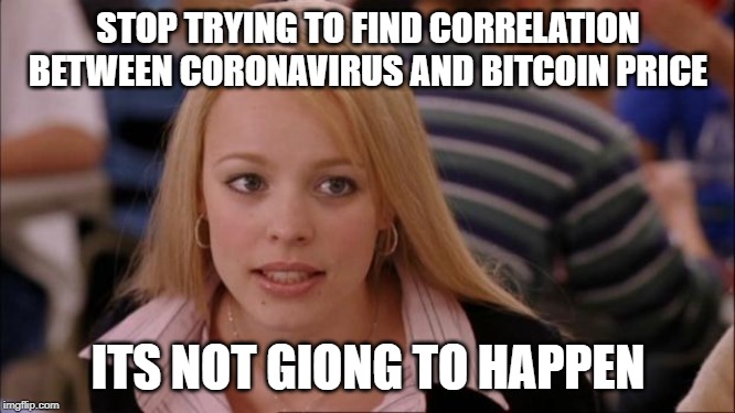 Its Not Going To Happen Meme | STOP TRYING TO FIND CORRELATION BETWEEN CORONAVIRUS AND BITCOIN PRICE; ITS NOT GIONG TO HAPPEN | image tagged in memes,its not going to happen,Bitcoin | made w/ Imgflip meme maker