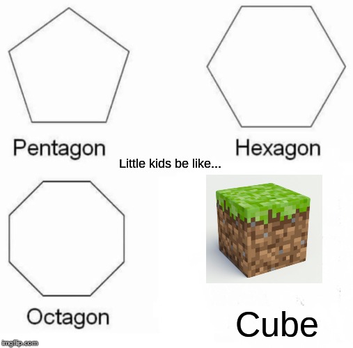 Pentagon Hexagon Octagon Meme | Little kids be like... Cube | image tagged in memes,pentagon hexagon octagon | made w/ Imgflip meme maker