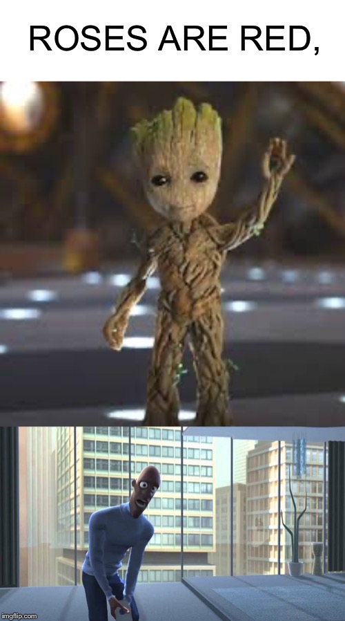Roses are red... |  ROSES ARE RED, | image tagged in roses are red,baby groot,i am groot,the incredibles,pixar,oh wow are you actually reading these tags | made w/ Imgflip meme maker
