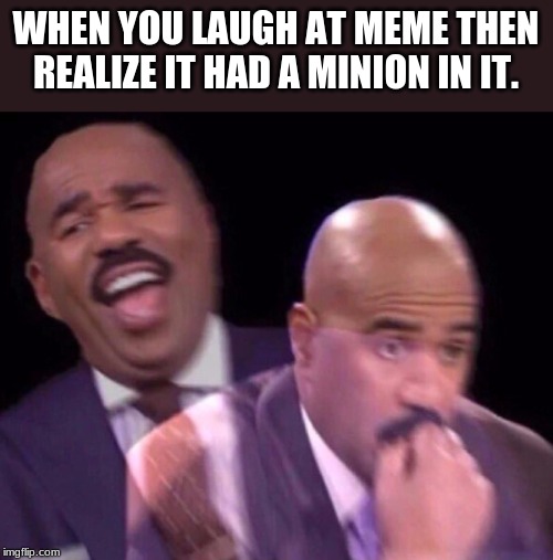 Steve Harvey Laughing Serious | WHEN YOU LAUGH AT MEME THEN REALIZE IT HAD A MINION IN IT. | image tagged in steve harvey laughing serious | made w/ Imgflip meme maker