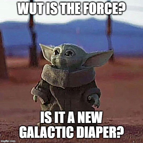 Baby Yoda | WUT IS THE FORCE? IS IT A NEW GALACTIC DIAPER? | image tagged in baby yoda | made w/ Imgflip meme maker