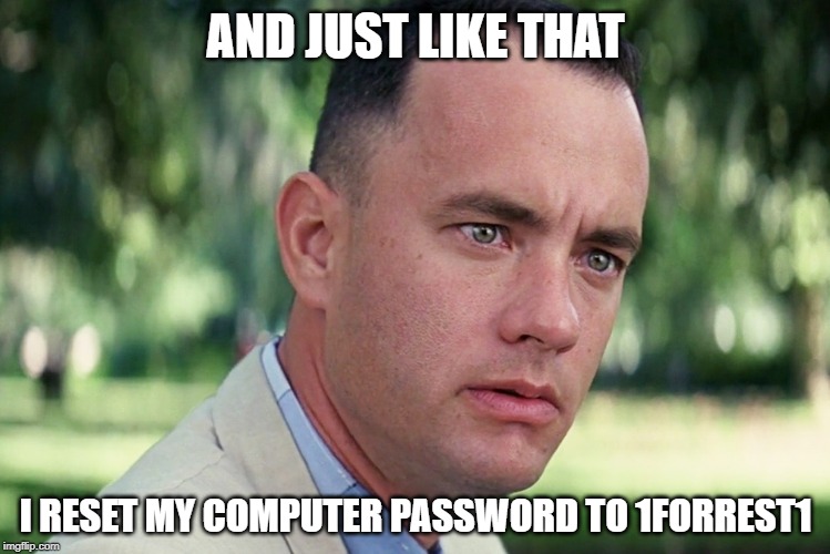 The Password Is..... | AND JUST LIKE THAT; I RESET MY COMPUTER PASSWORD TO 1FORREST1 | image tagged in memes,and just like that | made w/ Imgflip meme maker