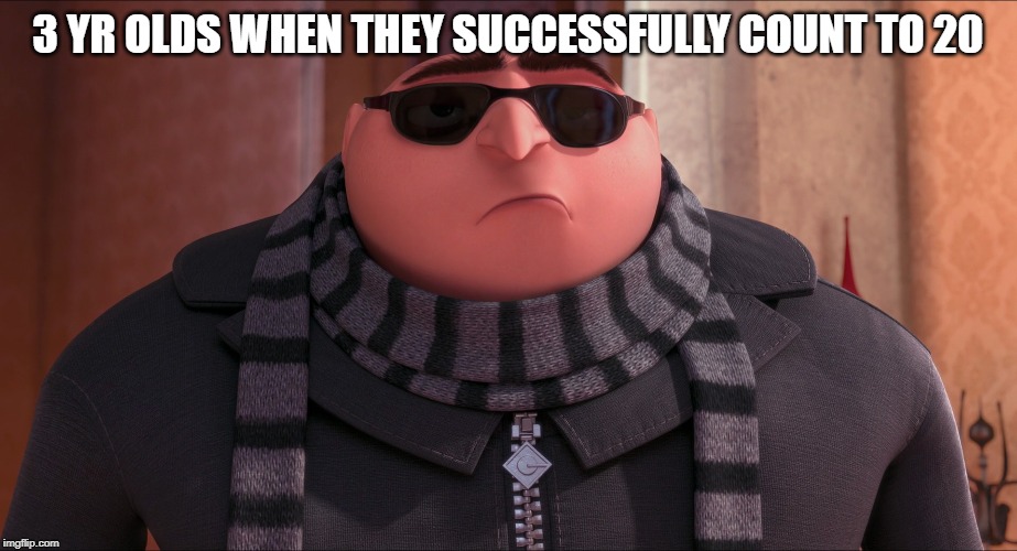 Cool Gru | 3 YR OLDS WHEN THEY SUCCESSFULLY COUNT TO 20 | image tagged in cool gru | made w/ Imgflip meme maker