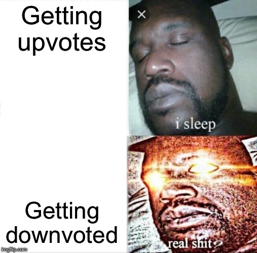 Sleeping Shaq | Getting upvotes; Getting downvoted | image tagged in memes,sleeping shaq | made w/ Imgflip meme maker