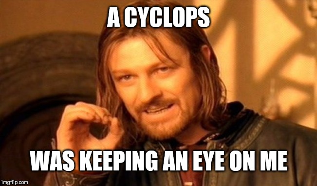 One Does Not Simply Meme | A CYCLOPS; WAS KEEPING AN EYE ON ME | image tagged in memes,one does not simply | made w/ Imgflip meme maker