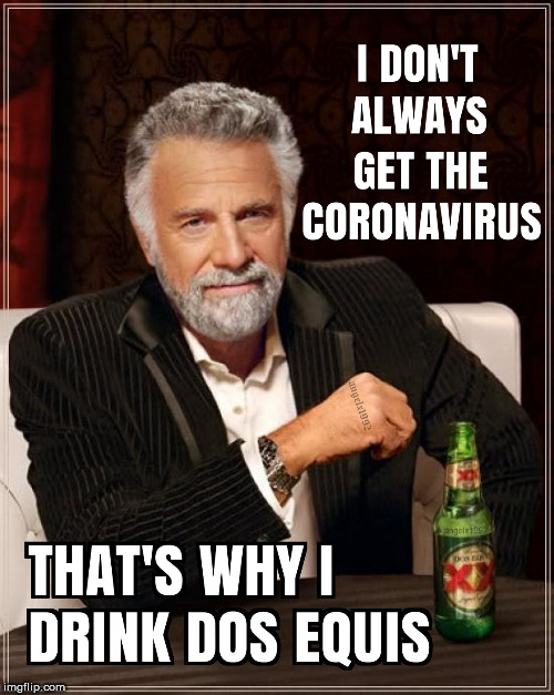 image tagged in coronavirus,the most interesting man in the world,dos equis,corona,beer,stay thirsty | made w/ Imgflip meme maker