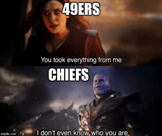 you took everything from me | 49ERS; CHIEFS | image tagged in you took everything from me | made w/ Imgflip meme maker