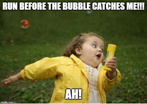 Chubby Bubbles Girl | RUN BEFORE THE BUBBLE CATCHES ME!!! AH! | image tagged in memes,chubby bubbles girl | made w/ Imgflip meme maker
