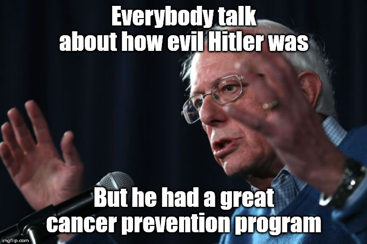 Everybody talk about how evil Hitler was; But he had a great cancer prevention program | image tagged in bernie sanders | made w/ Imgflip meme maker