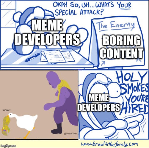 And the goose was only using 12% of his power. | MEME DEVELOPERS; BORING CONTENT; MEME DEVELOPERS | image tagged in holy smokes you're hired,goose | made w/ Imgflip meme maker