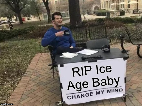 It's the worst | RIP Ice Age Baby | image tagged in memes,ice age baby,rip,kill ice age baby | made w/ Imgflip meme maker