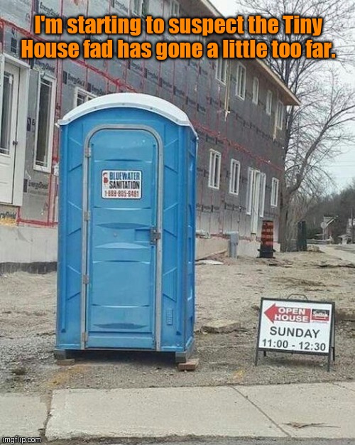 Open House Sunday | I'm starting to suspect the Tiny House fad has gone a little too far. | image tagged in open house sign,tiny house,funny signs,outhouse | made w/ Imgflip meme maker