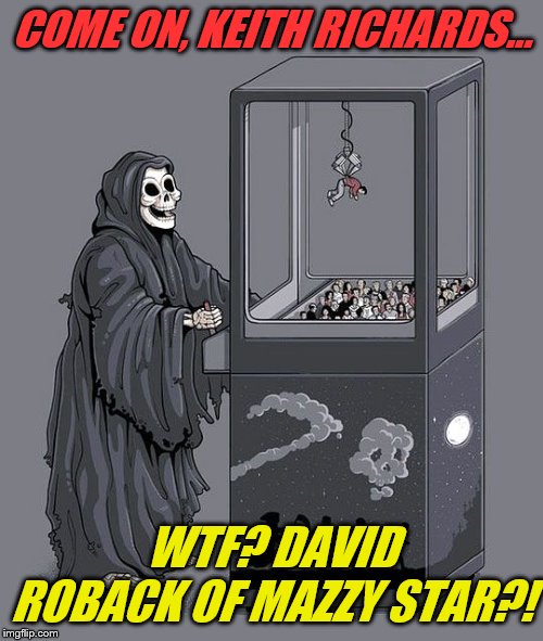 Grim Reaper Claw Machine | COME ON, KEITH RICHARDS... WTF? DAVID ROBACK OF MAZZY STAR?! | image tagged in grim reaper claw machine,mazzy star,the rolling stones | made w/ Imgflip meme maker