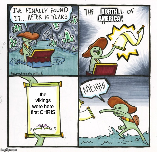 The Scroll Of Truth Meme | NORTH
AMERICA; the vikings were here first CHRIS | image tagged in memes,the scroll of truth | made w/ Imgflip meme maker
