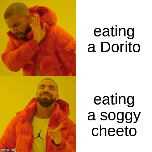 Drake Hotline Bling | eating a Dorito; eating a soggy cheeto | image tagged in memes,drake hotline bling | made w/ Imgflip meme maker