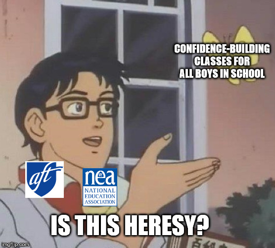 Is This A Pigeon Meme | CONFIDENCE-BUILDING CLASSES FOR ALL BOYS IN SCHOOL; IS THIS HERESY? | image tagged in memes,is this a pigeon,teachers,confidence,boys,heresy | made w/ Imgflip meme maker