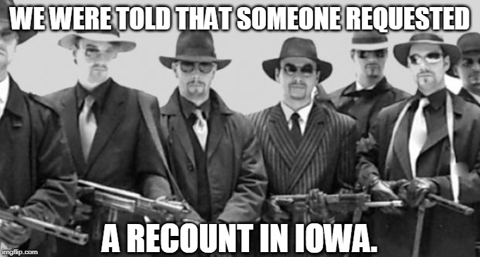 Iowa Recount | WE WERE TOLD THAT SOMEONE REQUESTED; A RECOUNT IN IOWA. | image tagged in dnc,bernie sanders,iowa caucus,bernie 2020,tom perez,iowa | made w/ Imgflip meme maker