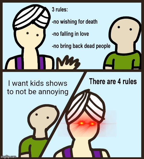Genie Rules Meme | I want kids shows to not be annoying | image tagged in genie rules meme | made w/ Imgflip meme maker
