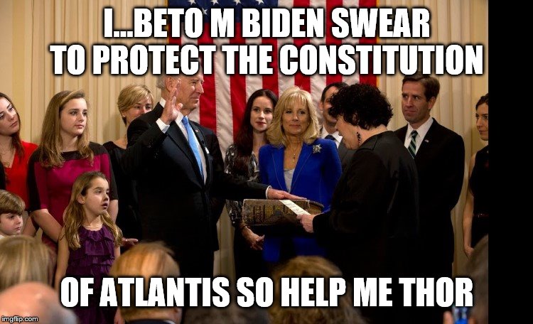 Biden the fool | I...BETO M BIDEN SWEAR TO PROTECT THE CONSTITUTION; OF ATLANTIS SO HELP ME THOR | image tagged in joe biden | made w/ Imgflip meme maker