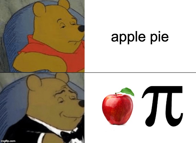Tuxedo Winnie The Pooh Meme | apple pie | image tagged in memes,tuxedo winnie the pooh | made w/ Imgflip meme maker