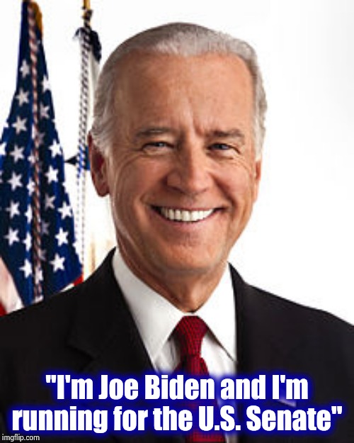 Joe Biden Meme | "I'm Joe Biden and I'm running for the U.S. Senate" | image tagged in memes,joe biden | made w/ Imgflip meme maker