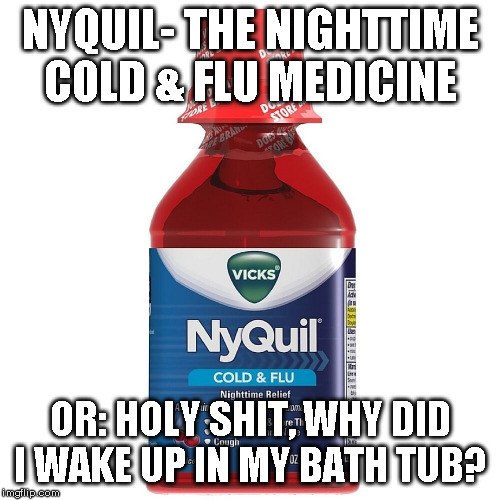 America's Secret Weapon Against the Coronavirus | NYQUIL- THE NIGHTTIME COLD & FLU MEDICINE; OR: HOLY SHIT, WHY DID I WAKE UP IN MY BATH TUB? | image tagged in nyquil,shots | made w/ Imgflip meme maker