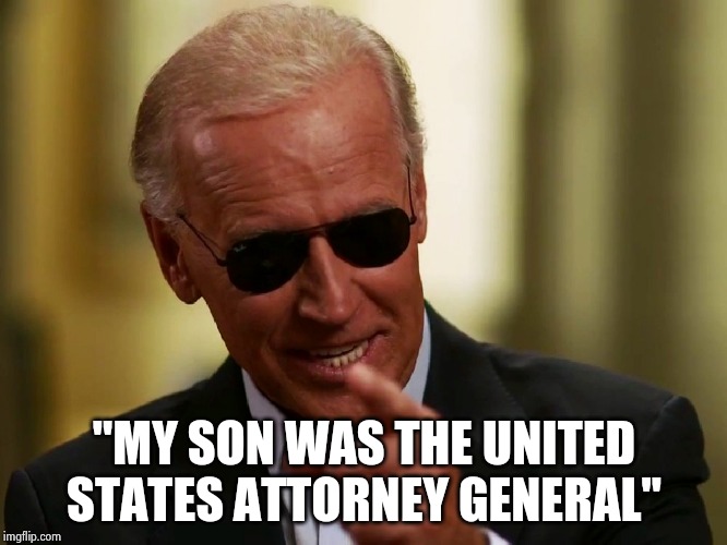 Cool Joe Biden | "MY SON WAS THE UNITED STATES ATTORNEY GENERAL" | image tagged in cool joe biden | made w/ Imgflip meme maker