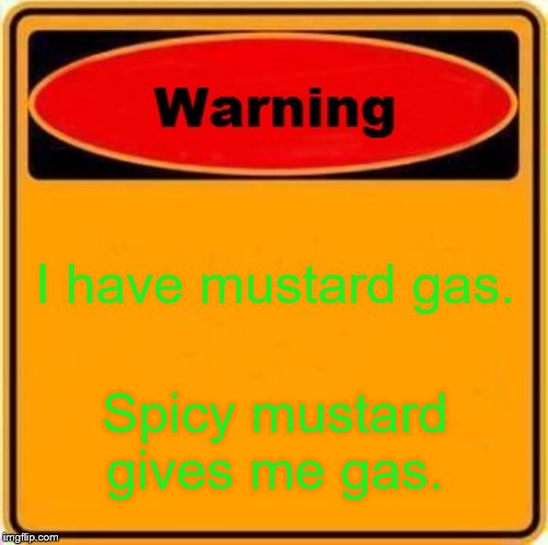 Warning Sign Meme | I have mustard gas. Spicy mustard gives me gas. | image tagged in memes,warning sign | made w/ Imgflip meme maker