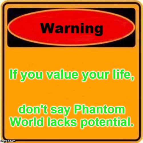 Warning Sign Meme | If you value your life, don't say Phantom World lacks potential. | image tagged in memes,warning sign | made w/ Imgflip meme maker