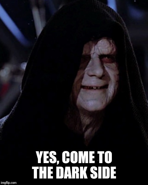 Emporer Palpatine | YES, COME TO THE DARK SIDE | image tagged in emporer palpatine | made w/ Imgflip meme maker