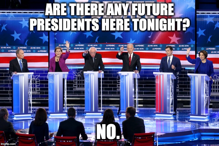 ARE THERE ANY FUTURE PRESIDENTS HERE TONIGHT? NO. | image tagged in debate,election 2020 | made w/ Imgflip meme maker