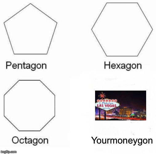 Pentagon Hexagon Octagon | Yourmoneygon | image tagged in memes,pentagon hexagon octagon | made w/ Imgflip meme maker