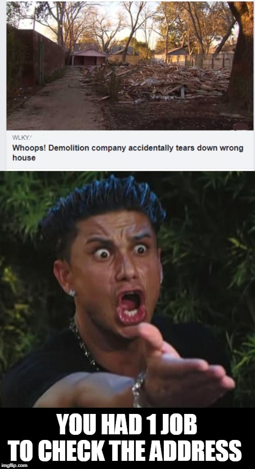 1 job ,fail | YOU HAD 1 JOB TO CHECK THE ADDRESS | image tagged in memes,dj pauly d,epic fail | made w/ Imgflip meme maker