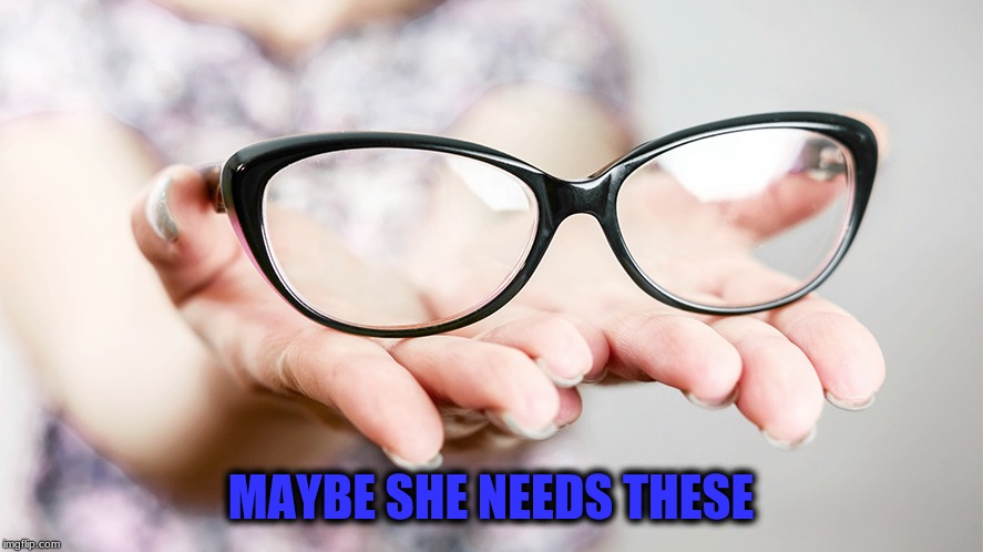 MAYBE SHE NEEDS THESE | made w/ Imgflip meme maker