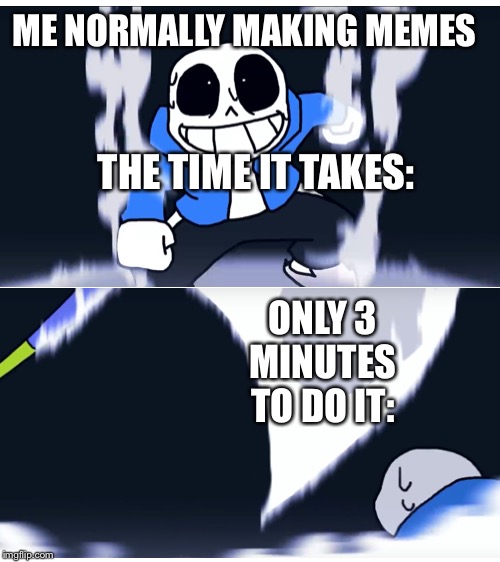 Sans vs Giant jevilsknife | ME NORMALLY MAKING MEMES; THE TIME IT TAKES:; ONLY 3 MINUTES TO DO IT: | image tagged in blank white template,undertale | made w/ Imgflip meme maker