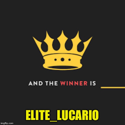And the winner is | ELITE_LUCARIO | image tagged in and the winner is | made w/ Imgflip meme maker
