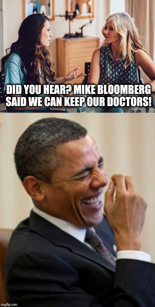 How stupid do they think people are?! | DID YOU HEAR? MIKE BLOOMBERG SAID WE CAN KEEP OUR DOCTORS! | image tagged in obama laughs,bloomberg,keep your doctor | made w/ Imgflip meme maker
