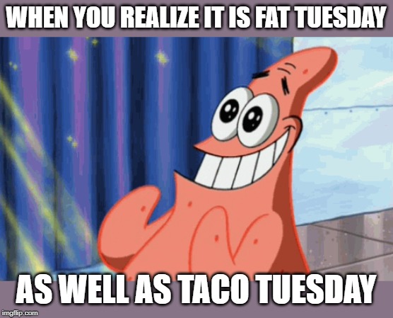 Happy Mardi Gras | WHEN YOU REALIZE IT IS FAT TUESDAY; AS WELL AS TACO TUESDAY | image tagged in mardi gras,fat tuesday,taco tuesday | made w/ Imgflip meme maker
