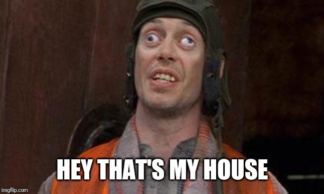 Looks Good To Me | HEY THAT'S MY HOUSE | image tagged in looks good to me | made w/ Imgflip meme maker