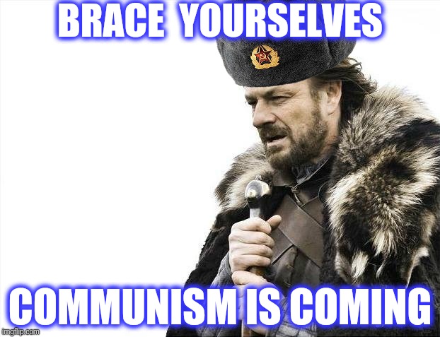 Brace Yourselves X is Coming Meme | BRACE  YOURSELVES COMMUNISM IS COMING | image tagged in memes,brace yourselves x is coming | made w/ Imgflip meme maker