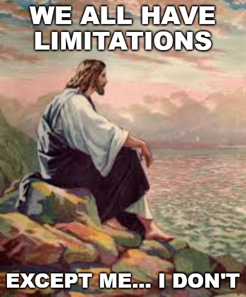 WE ALL HAVE LIMITATIONS EXCEPT ME... I DON'T | made w/ Imgflip meme maker